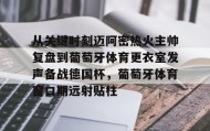 AIYOUXI-关于从关键时刻迈阿密热火主帅复盘到葡萄牙体育更衣室发声备战德国杯，葡萄牙体育窗口期远射贴柱的信息